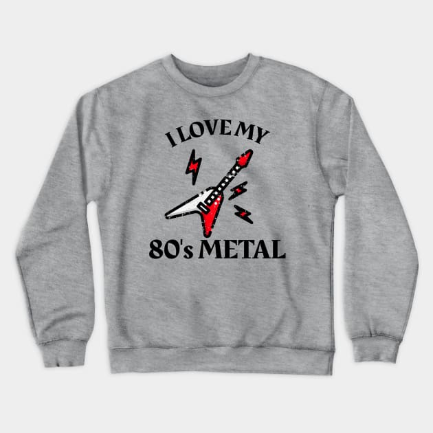 I Love My 80's Metal Crewneck Sweatshirt by MCALTees